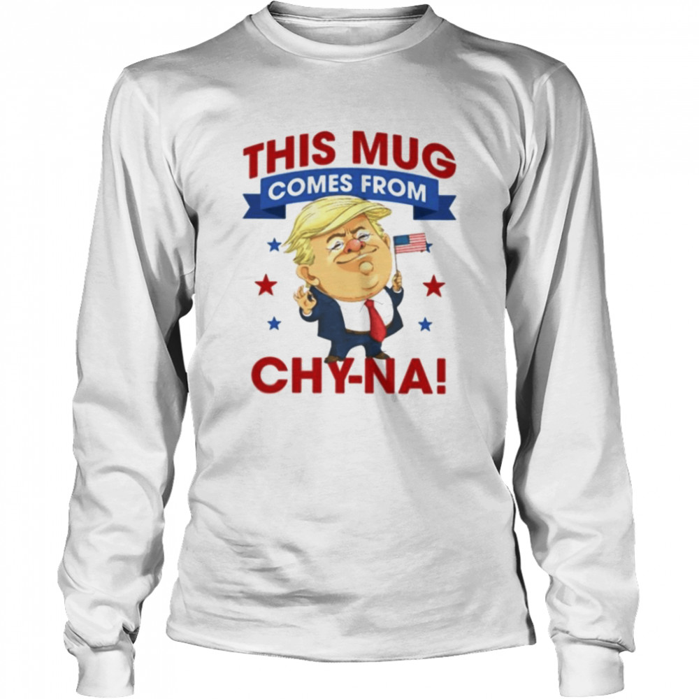 Donald Trump this mug comes from Chy-na  Long Sleeved T-shirt