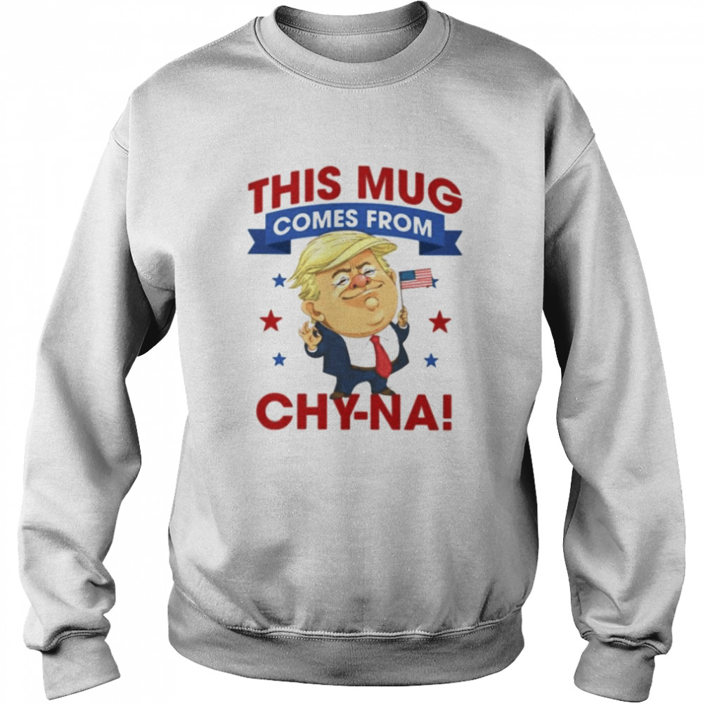 Donald Trump this mug comes from Chy-na  Unisex Sweatshirt