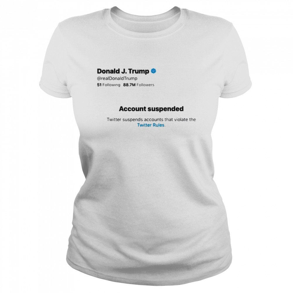 Donald jTrump account suspended twitter  Classic Women's T-shirt