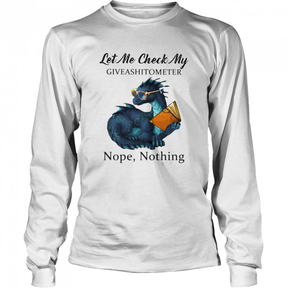 Dragon let me check my give a shit o meter nope nothing  Long Sleeved T-shirt