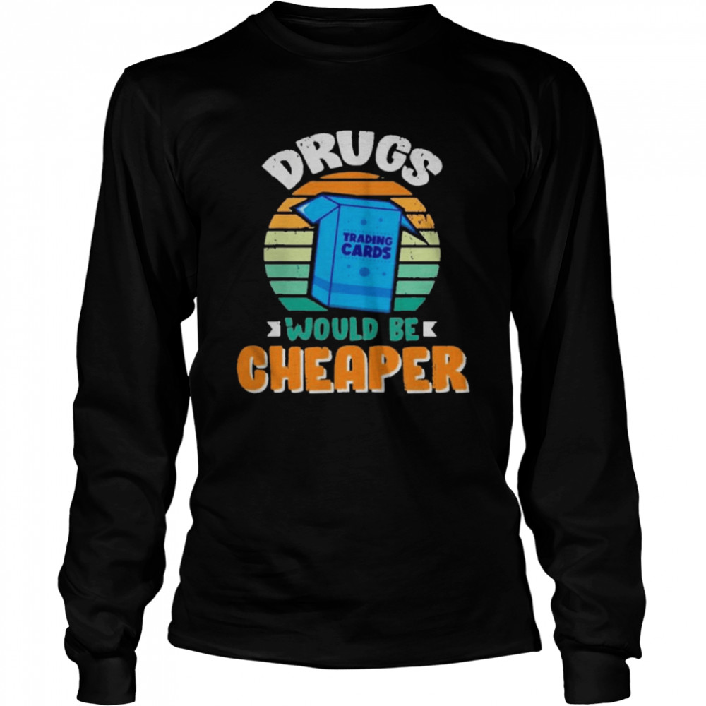 Drugs Trading Cards Would Be Cheaper Vintage  Long Sleeved T-shirt