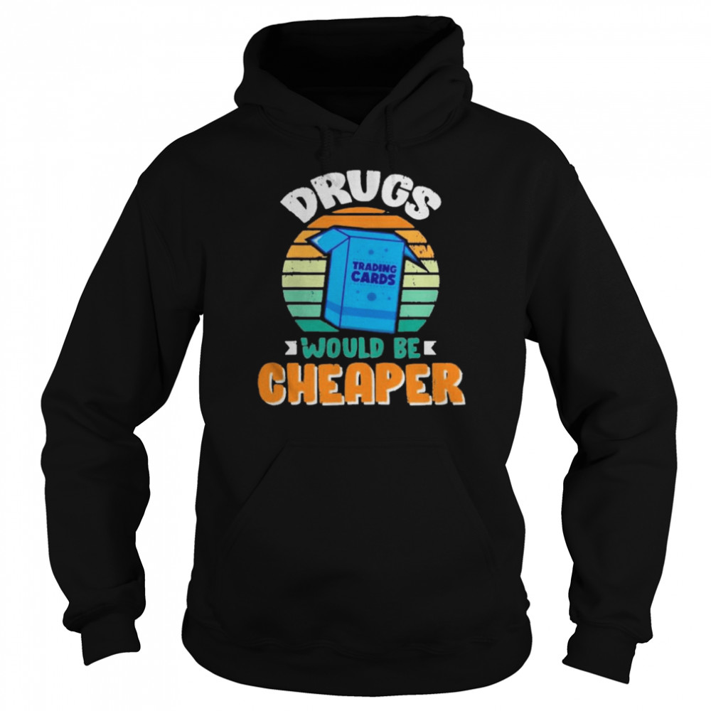 Drugs Trading Cards Would Be Cheaper Vintage  Unisex Hoodie