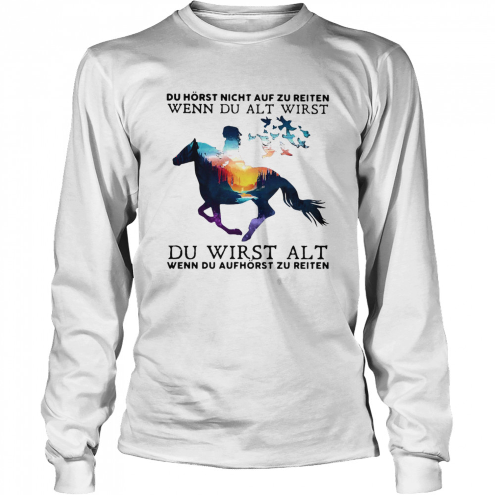 Du Horst Night Auf Zu Reiten Wenn Du Alt Wirst Du Wirst Alt  Long Sleeved T-shirt