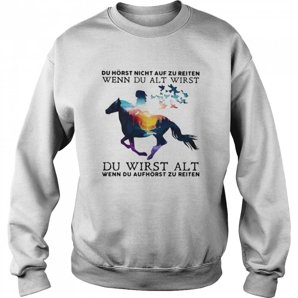 Du Horst Night Auf Zu Reiten Wenn Du Alt Wirst Du Wirst Alt  Unisex Sweatshirt