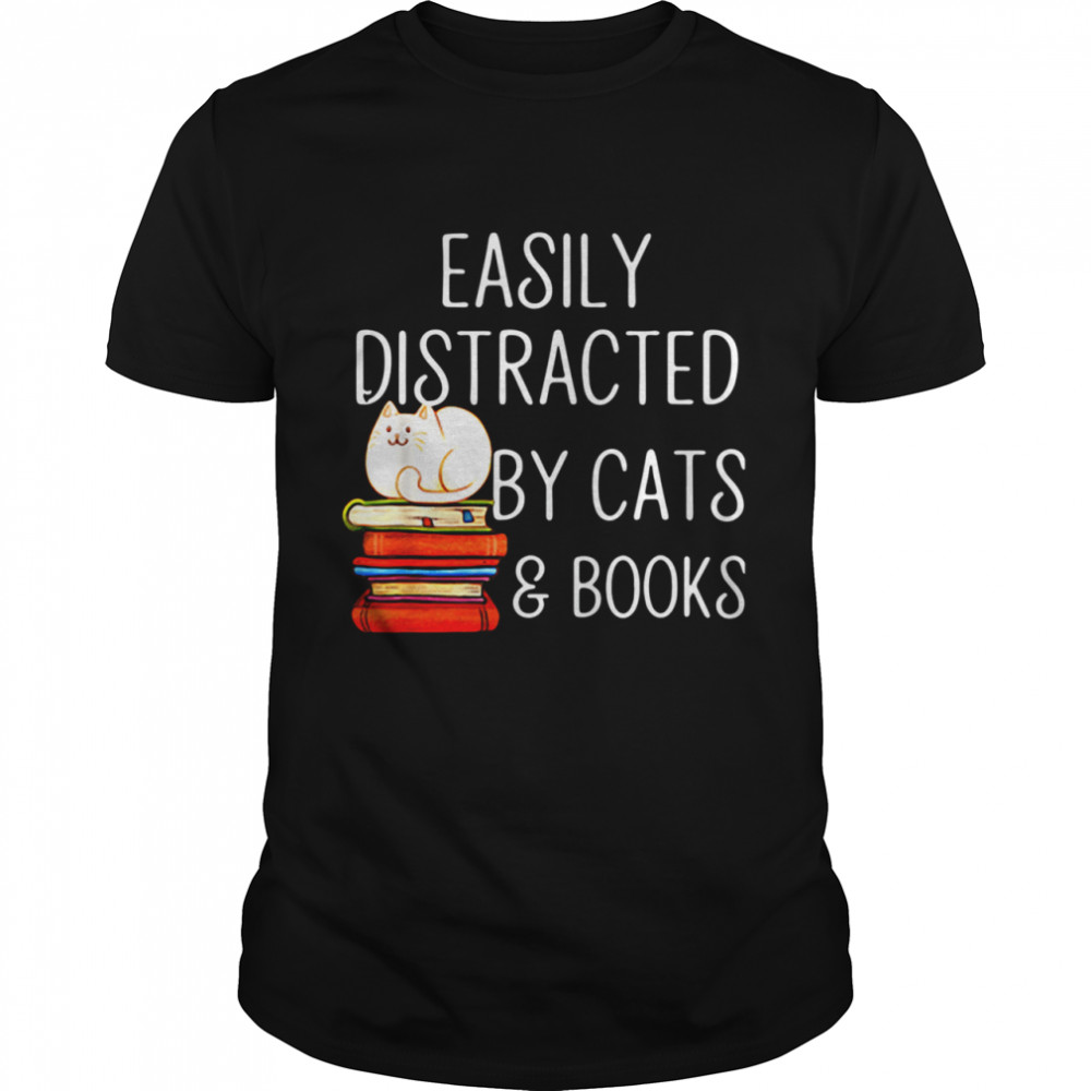 Easily Distracted By Cats And Books shirt