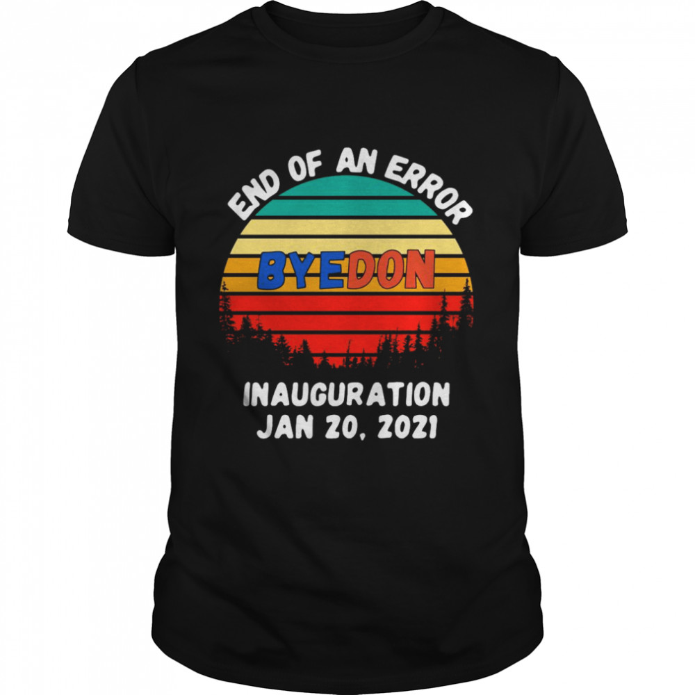 End Of An Error Byedon Inauguration Jan 20 2021 Vintage shirt