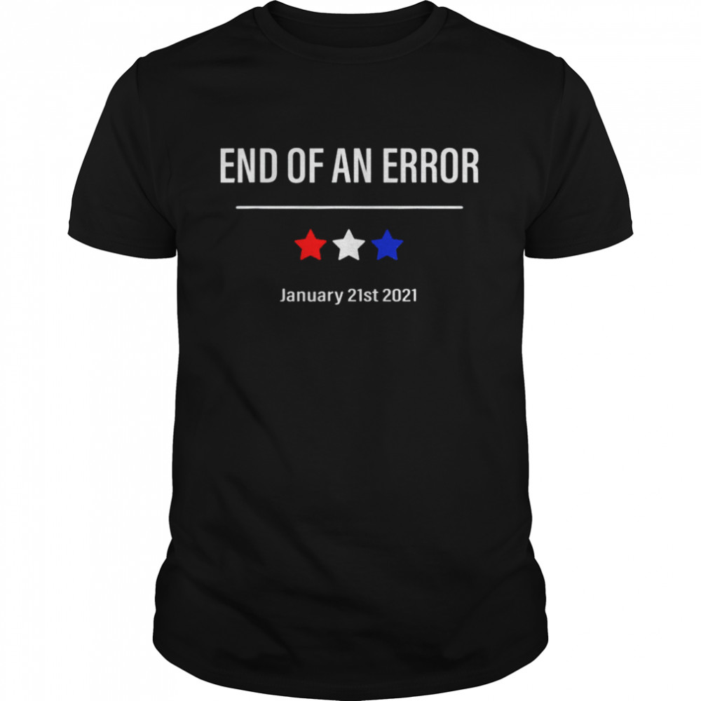 End Of An Error January 21st 2021 shirt