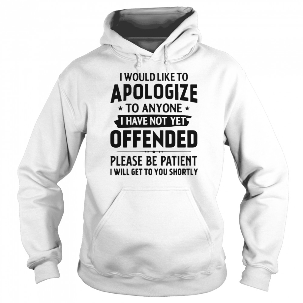 Good I Would Like To Apologize To Anyone I Have Not Yet Offended  Unisex Hoodie