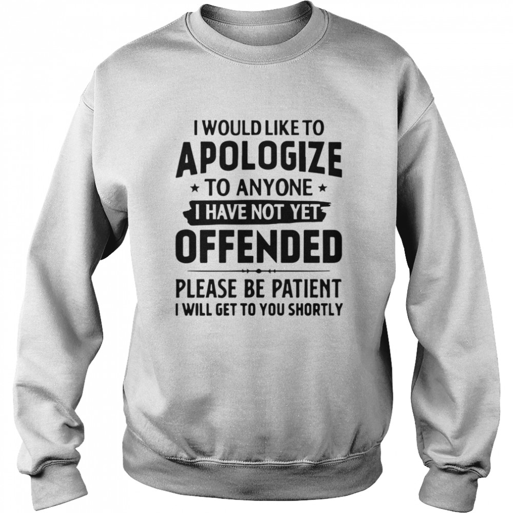 Good I Would Like To Apologize To Anyone I Have Not Yet Offended  Unisex Sweatshirt