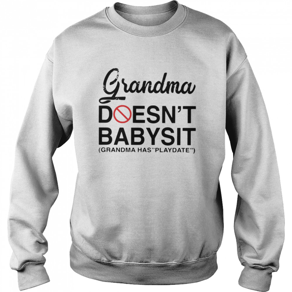 Grandma Doesn’t Babysit Grandma Has Playdate Unisex Sweatshirt