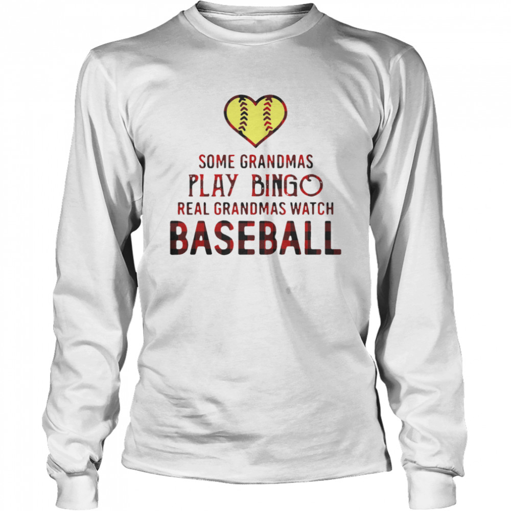 Happy Some Grandmas Play Bingo Real Grandmas Watch Softball  Long Sleeved T-shirt