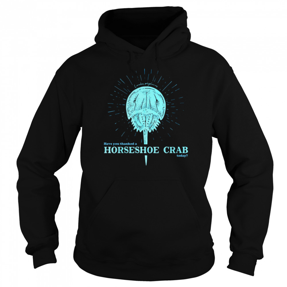 Have You Thanked A Horseshoe Crab Today  Unisex Hoodie