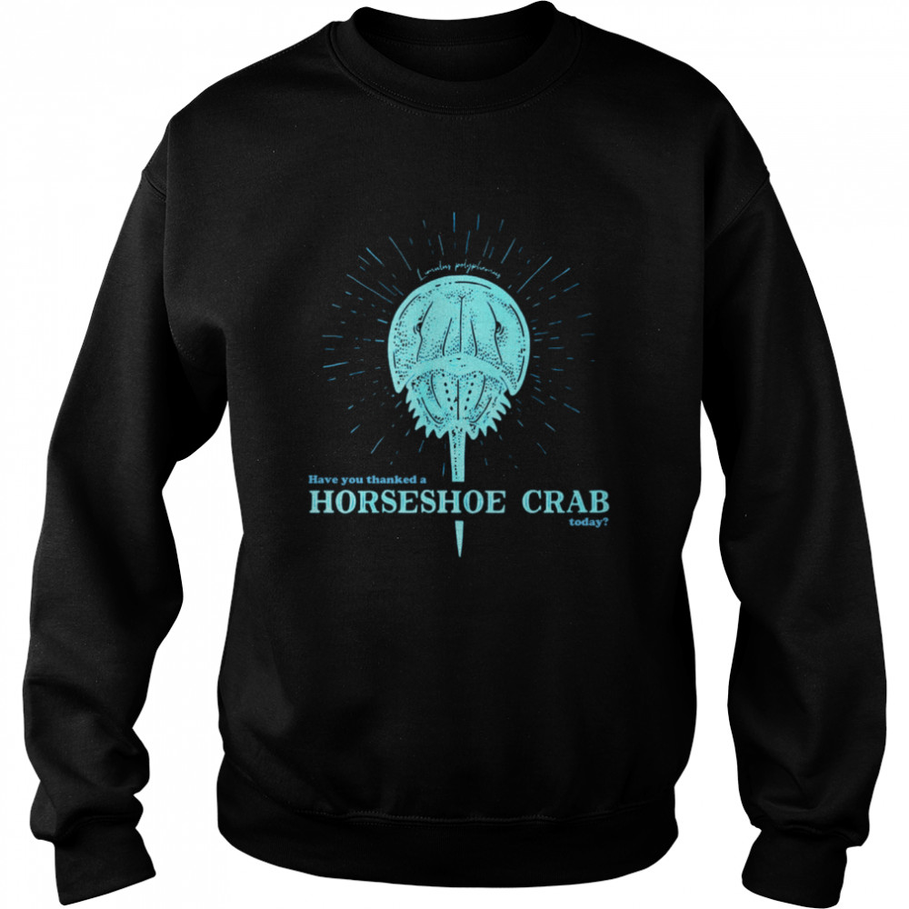 Have You Thanked A Horseshoe Crab Today  Unisex Sweatshirt