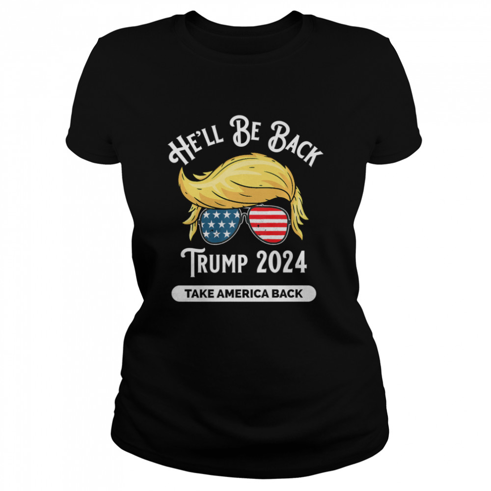 He'll Be Back Trumo 2024 Take America Back Hair And Glass American Flag  Classic Women's T-shirt