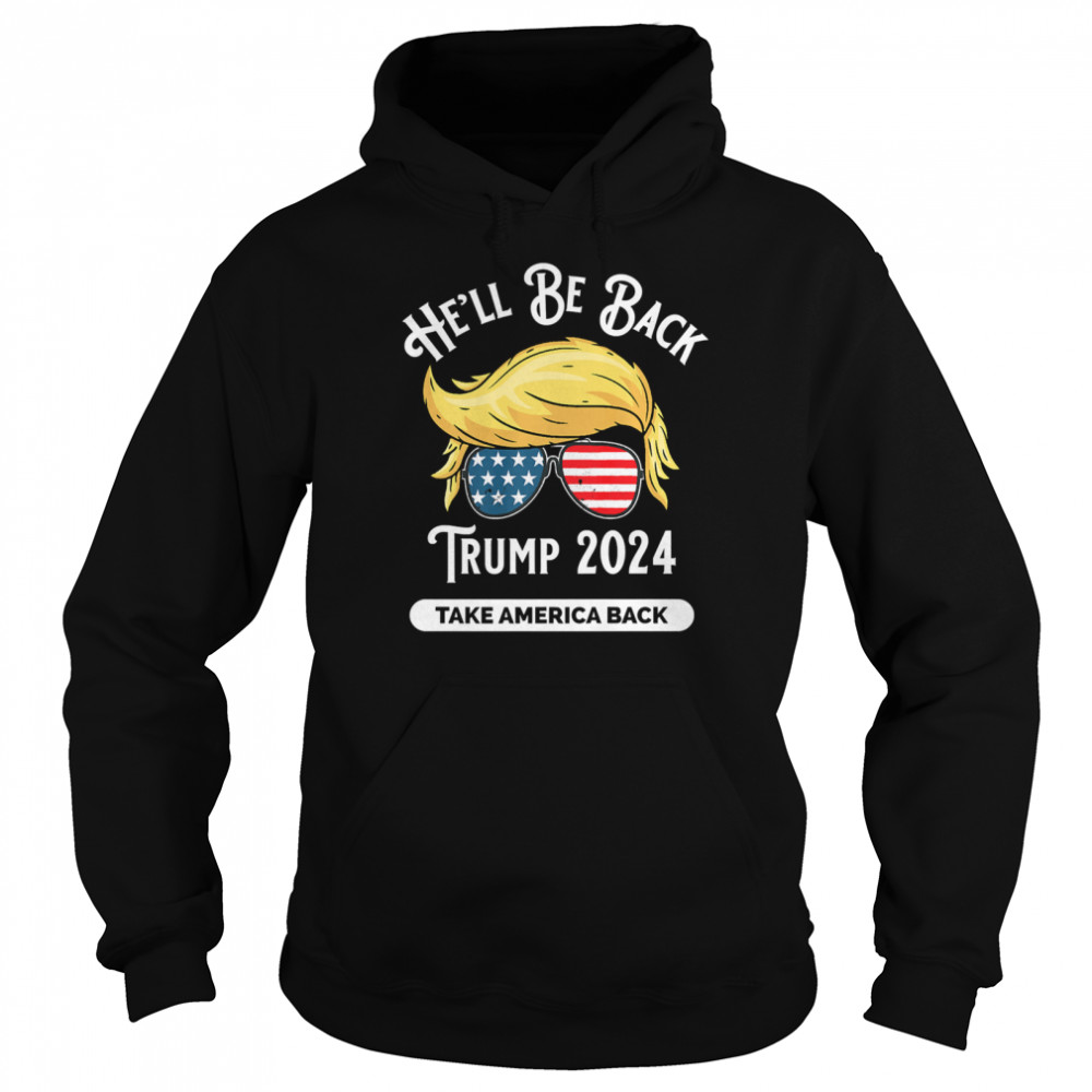 He'll Be Back Trumo 2024 Take America Back Hair And Glass American Flag Unisex Hoodie