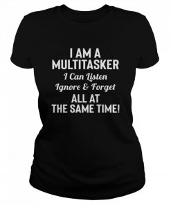 I Am A Multitasker I Can Listen Ignore And Forget All At The Same Time  Classic Women's T-shirt