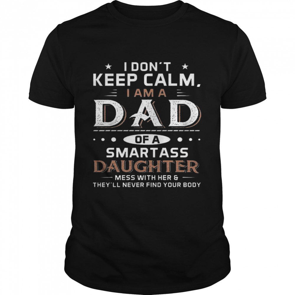 I Don’t Keep Calm I Am A Dad Of A Smartass Daughter shirt