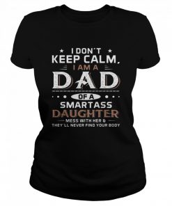 I Don’t Keep Calm I Am A Dad Of A Smartass Daughter  Classic Women's T-shirt