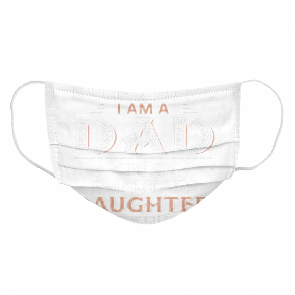 I Don’t Keep Calm I Am A Dad Of A Smartass Daughter Cloth Face Mask