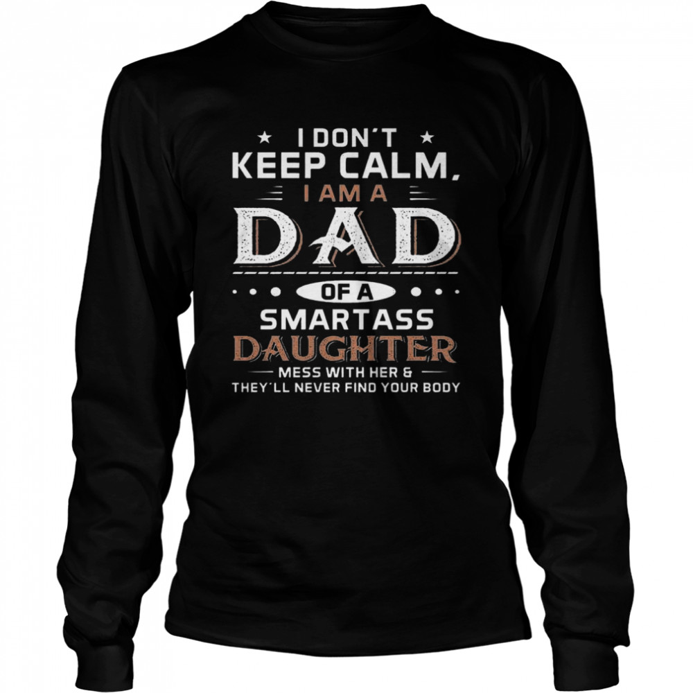 I Don’t Keep Calm I Am A Dad Of A Smartass Daughter Long Sleeved T-shirt