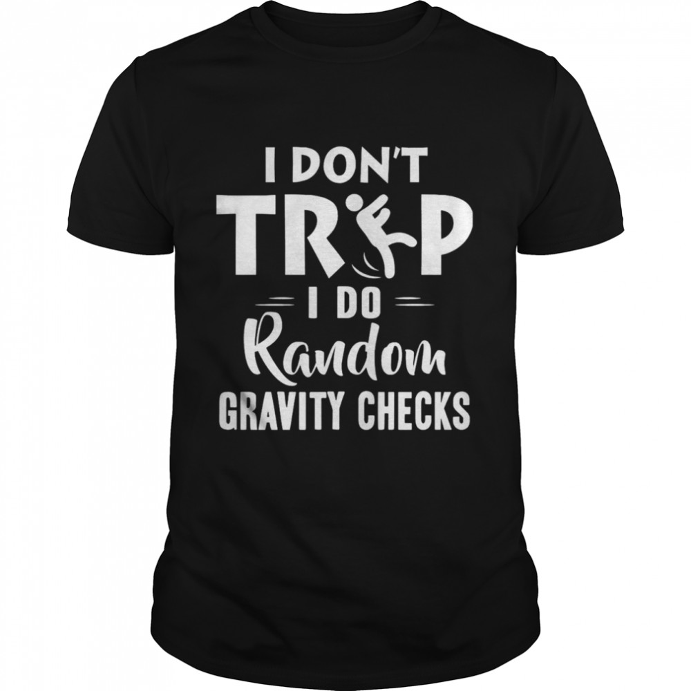 I Dont Trip I Do Random Gravity Checks shirt