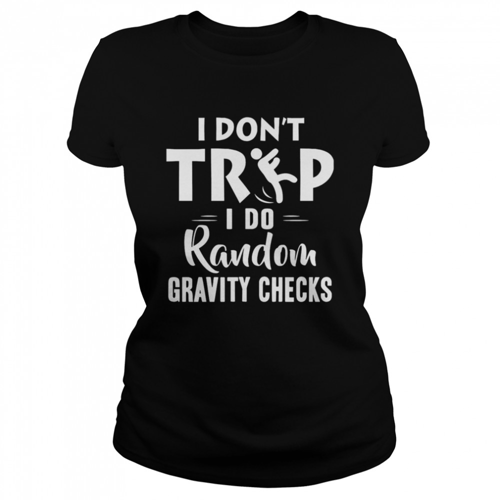 I Dont Trip I Do Random Gravity Checks  Classic Women's T-shirt