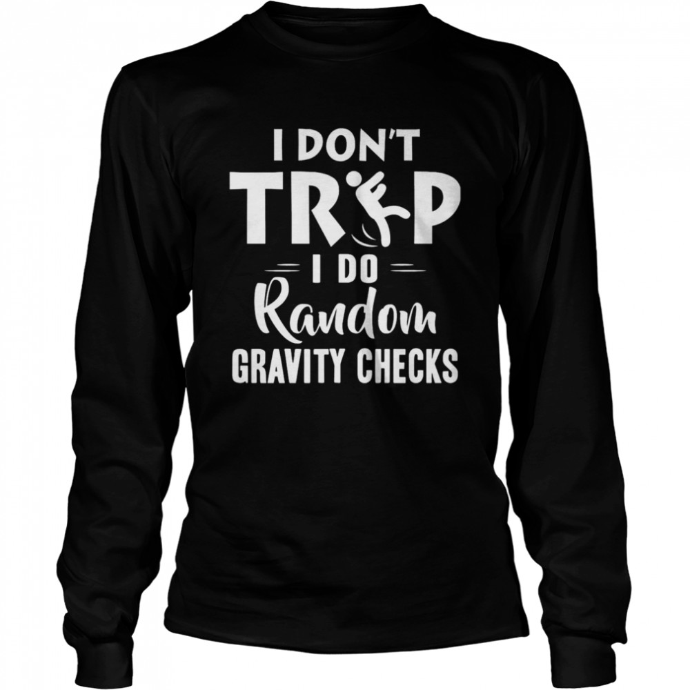 I Dont Trip I Do Random Gravity Checks  Long Sleeved T-shirt