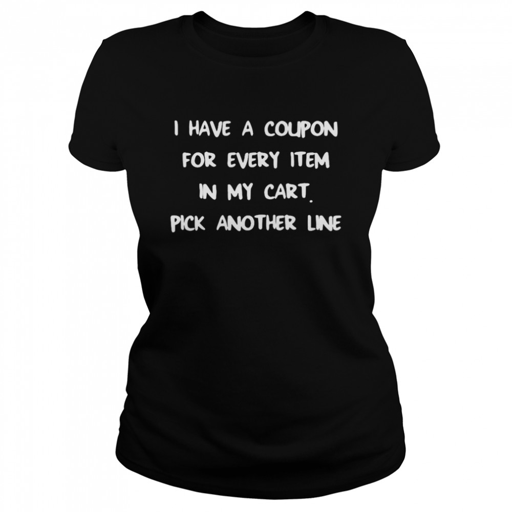 I Have A Coupon For Every Item In My Cart Pick Another Line Classic Women's T-shirt