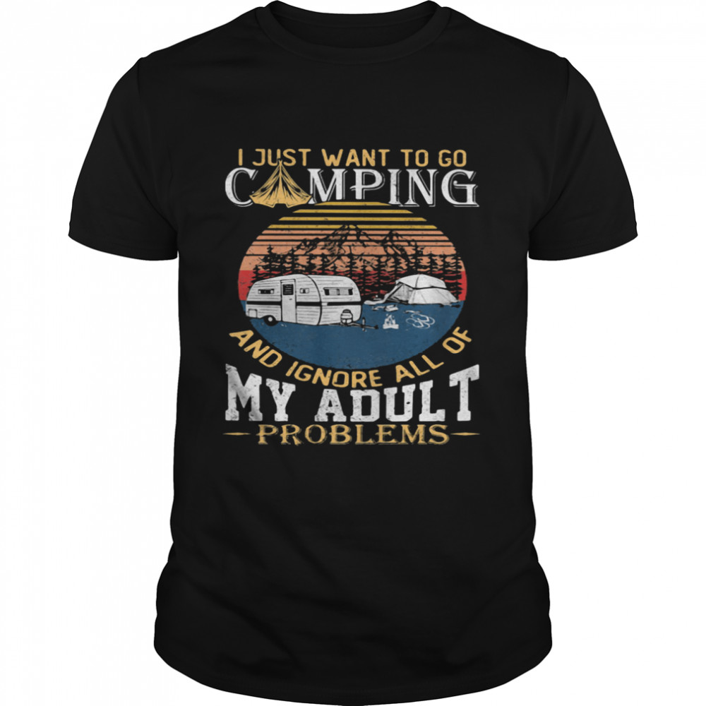 I Just Want To Go Camping And Ignore All Of My Adult Problem Vintage shirt