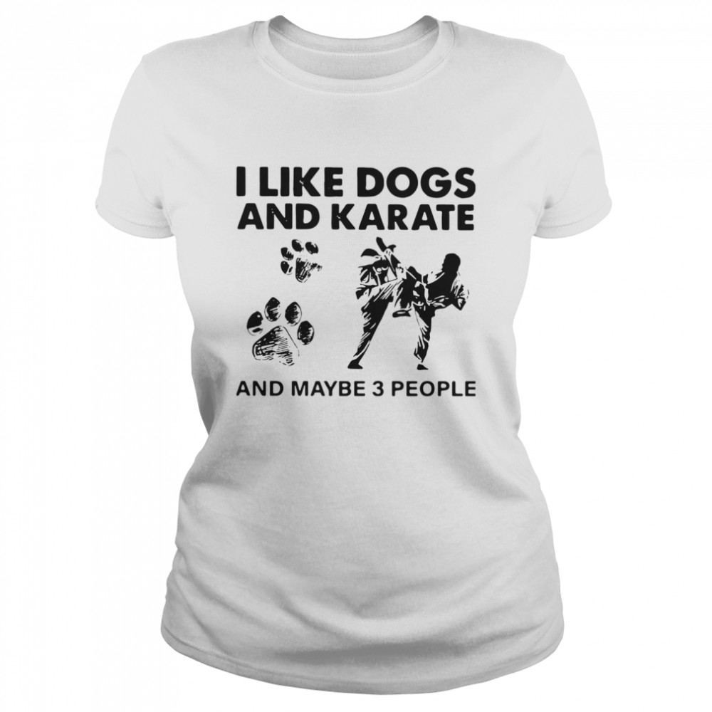 I Like Dogs And Karate And Maybe 3 People  Classic Women's T-shirt