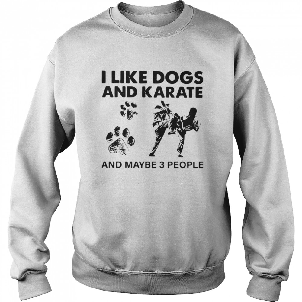 I Like Dogs And Karate And Maybe 3 People  Unisex Sweatshirt