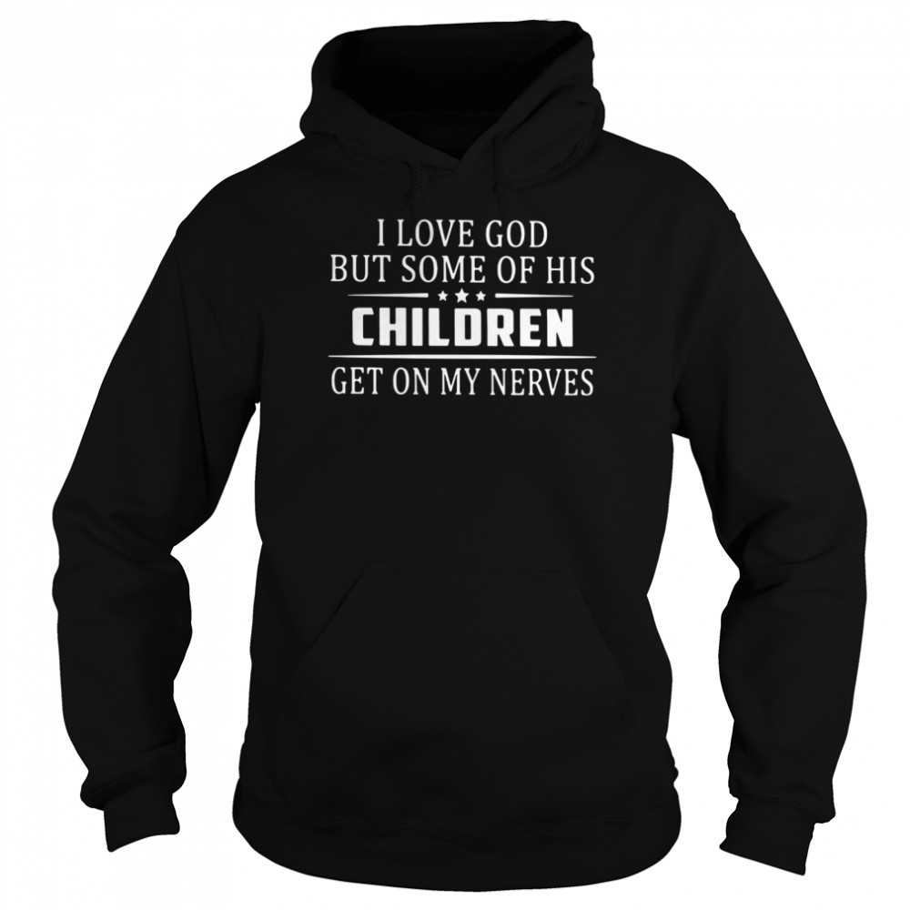 I Love God But Some Of His Children Get On My Nerves Unisex Hoodie