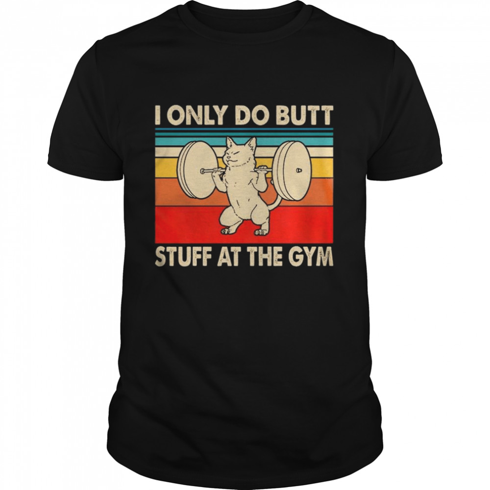 I Only Do Butt Stuff At The Gym shirt