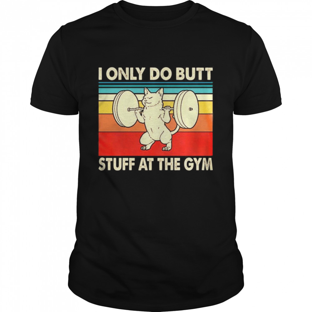 I Only Do Butt Stuff At The Gym shirt