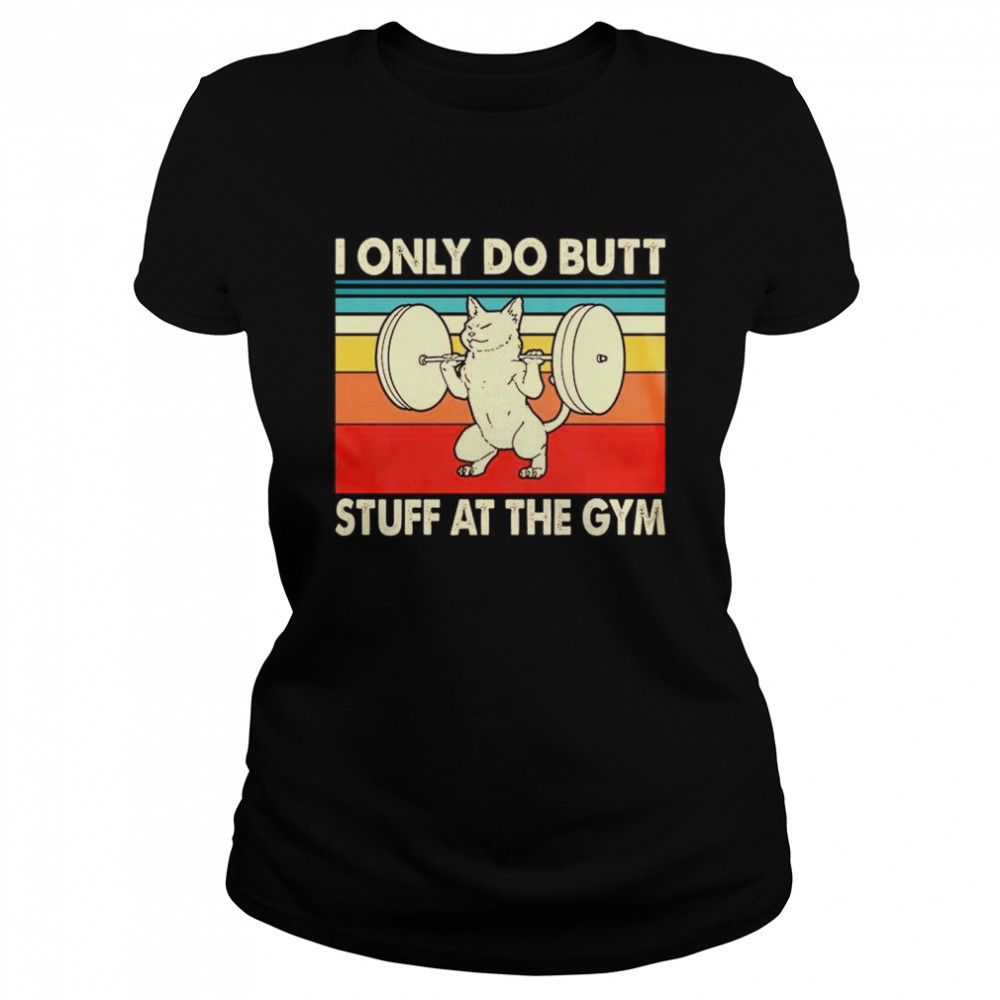 I Only Do Butt Stuff At The Gym  Classic Women's T-shirt