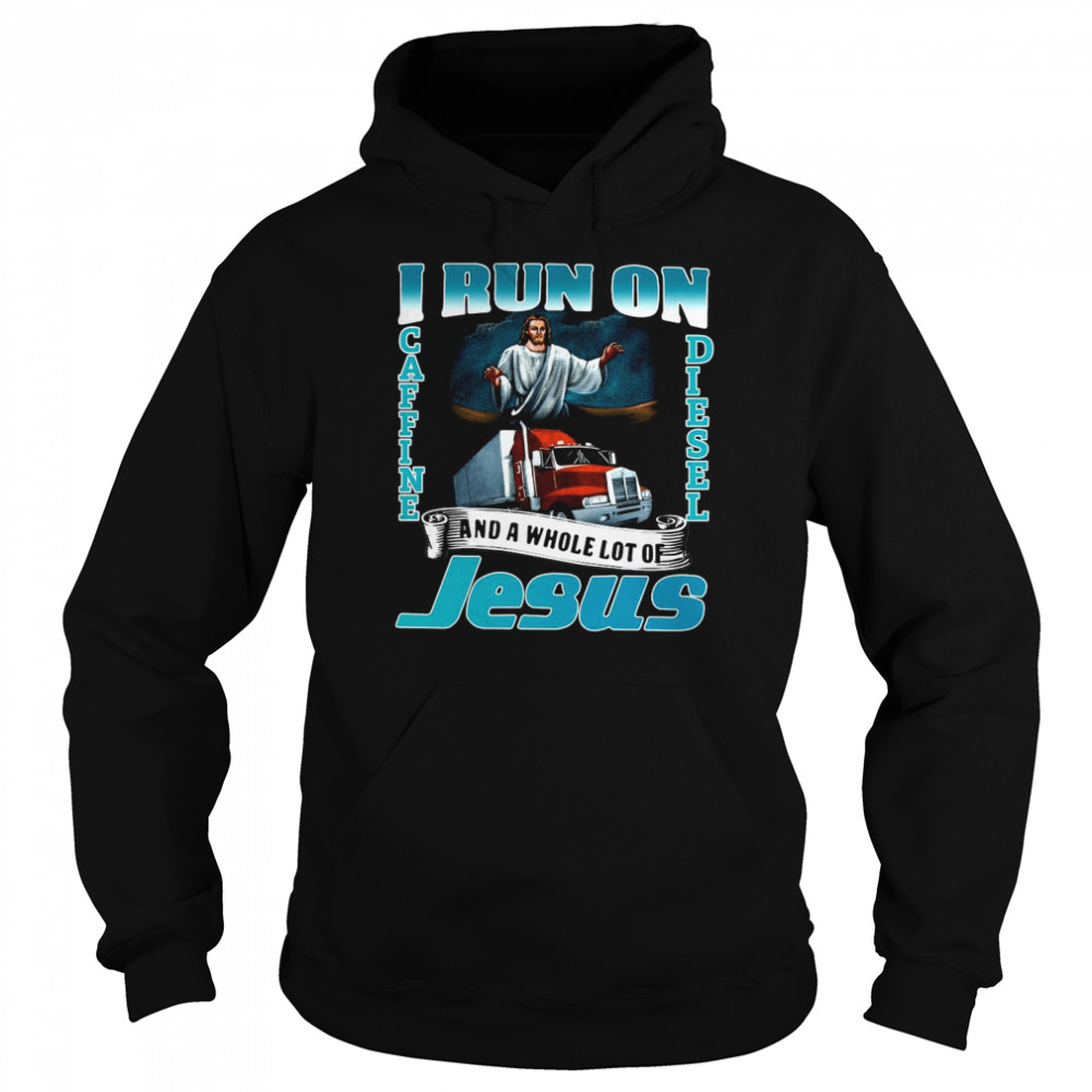 I Run On Caffine And Diesel And A Whole Lot Of Jesus Unisex Hoodie