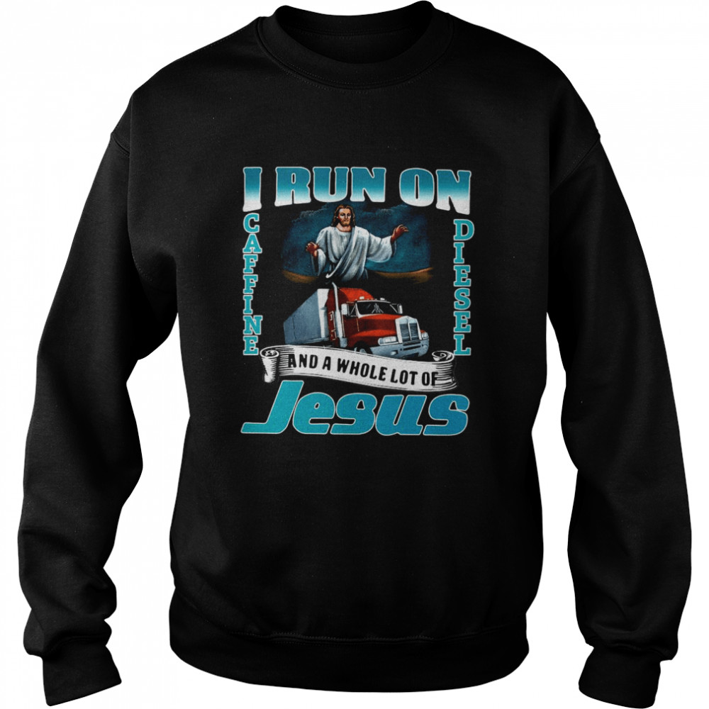 I Run On Caffine And Diesel And A Whole Lot Of Jesus Unisex Sweatshirt