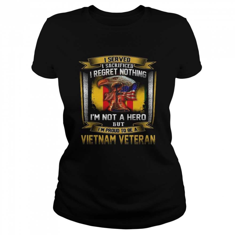 I Served I Sacrificed I Regret Nothing I’m Not A Hero But I’m Proud To Be A Vietnam Veteran  Classic Women's T-shirt