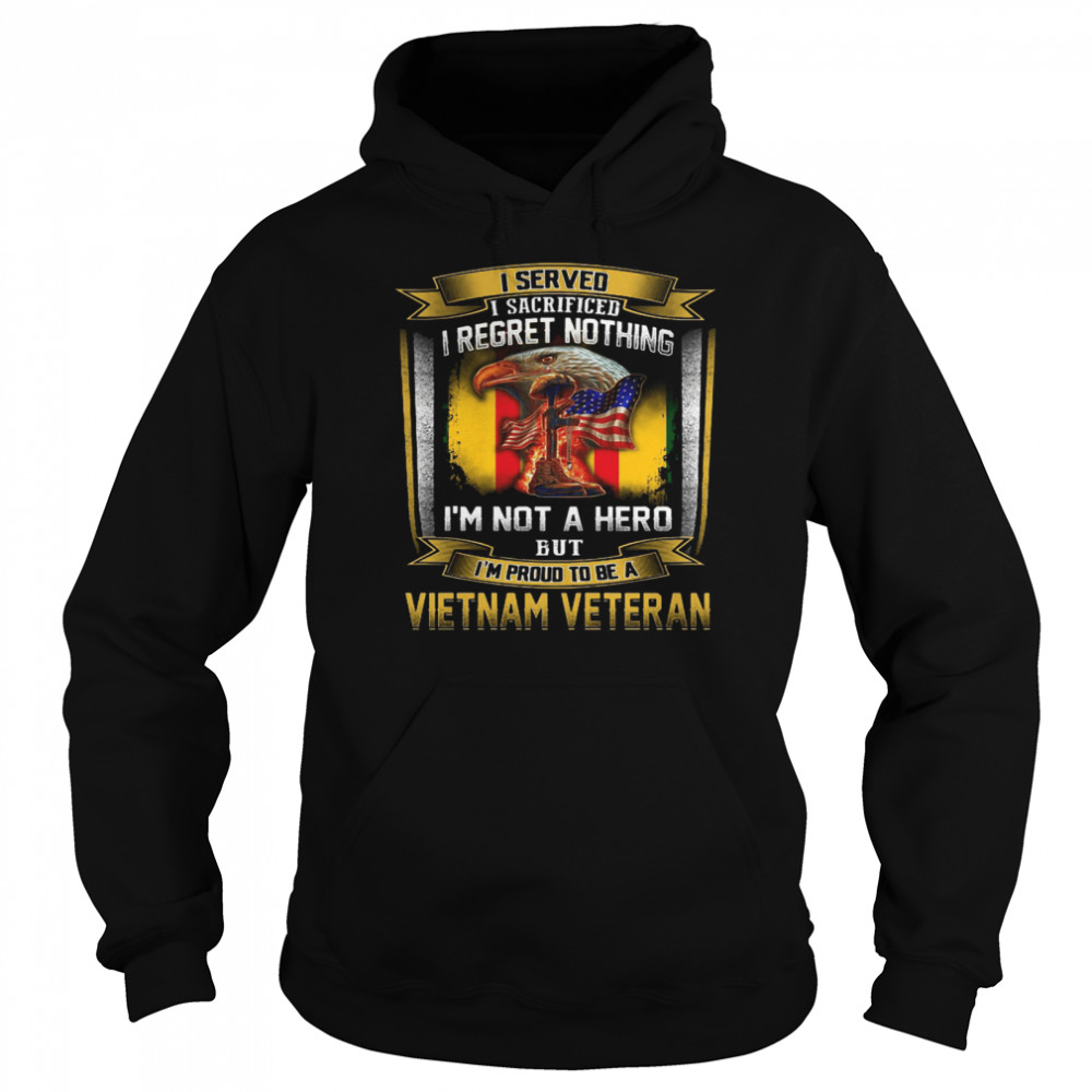 I Served I Sacrificed I Regret Nothing I’m Not A Hero But I’m Proud To Be A Vietnam Veteran  Unisex Hoodie