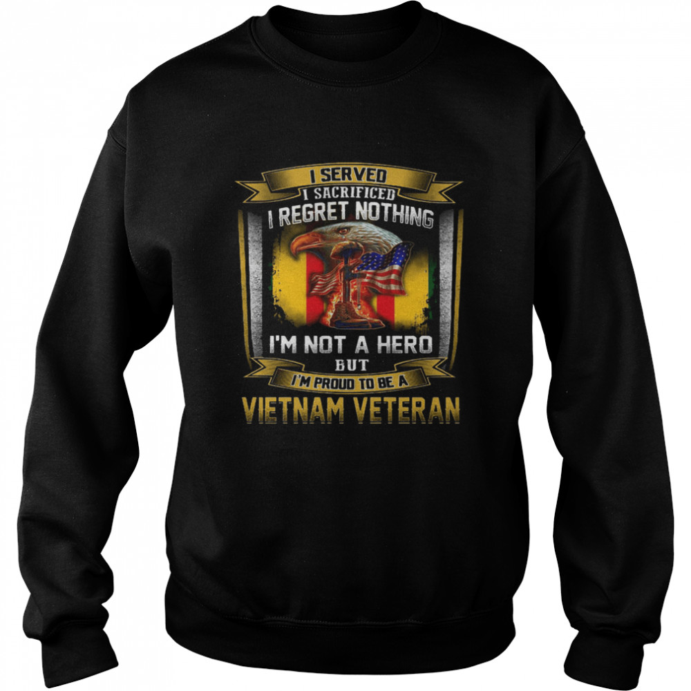 I Served I Sacrificed I Regret Nothing I’m Not A Hero But I’m Proud To Be A Vietnam Veteran  Unisex Sweatshirt