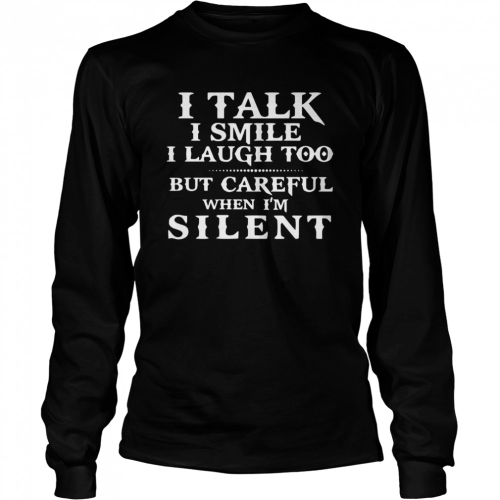 I Talk I Smile I Laugh Too But Careful When I’m Silent  Long Sleeved T-shirt