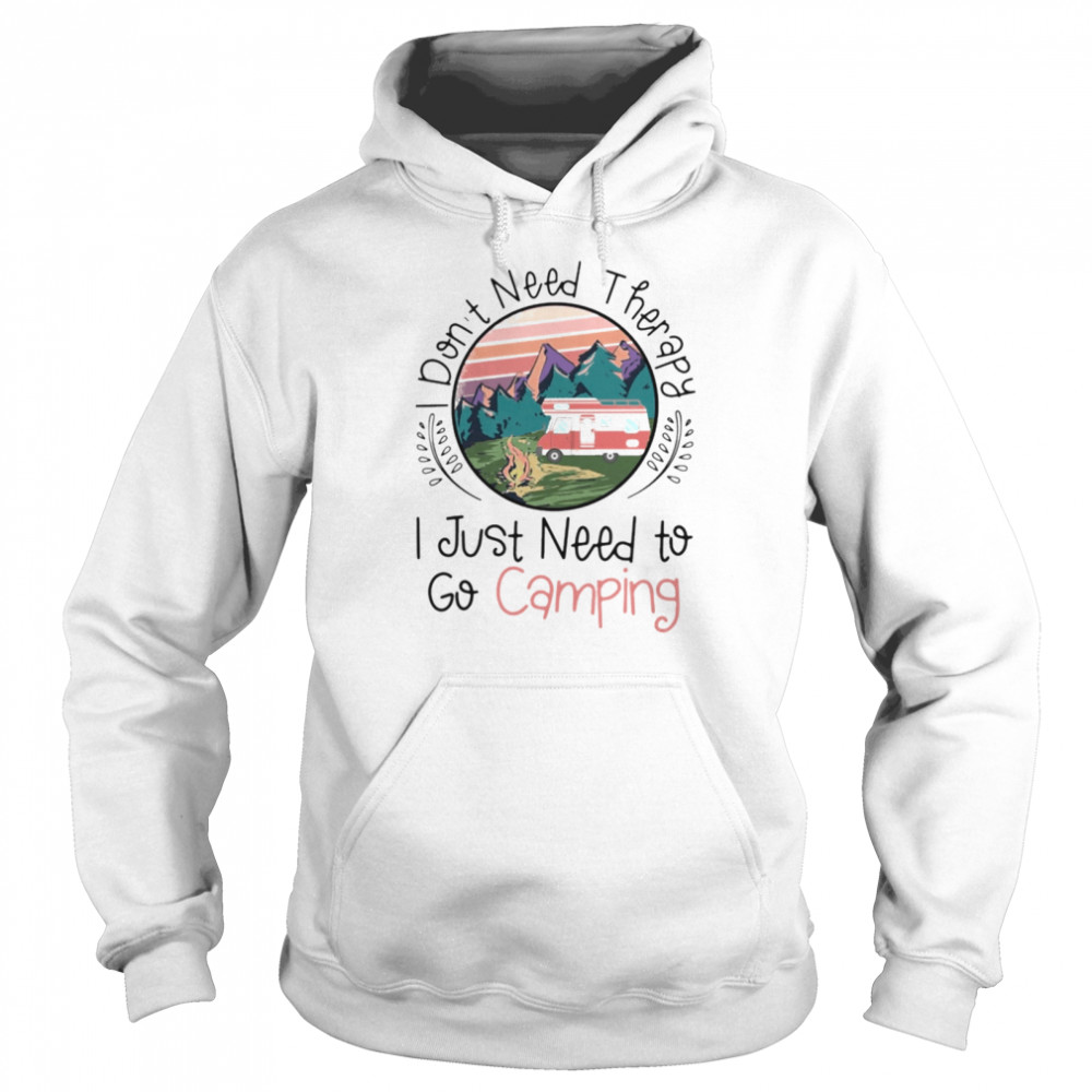 I dont need therapy I just need to go Camping Unisex Hoodie