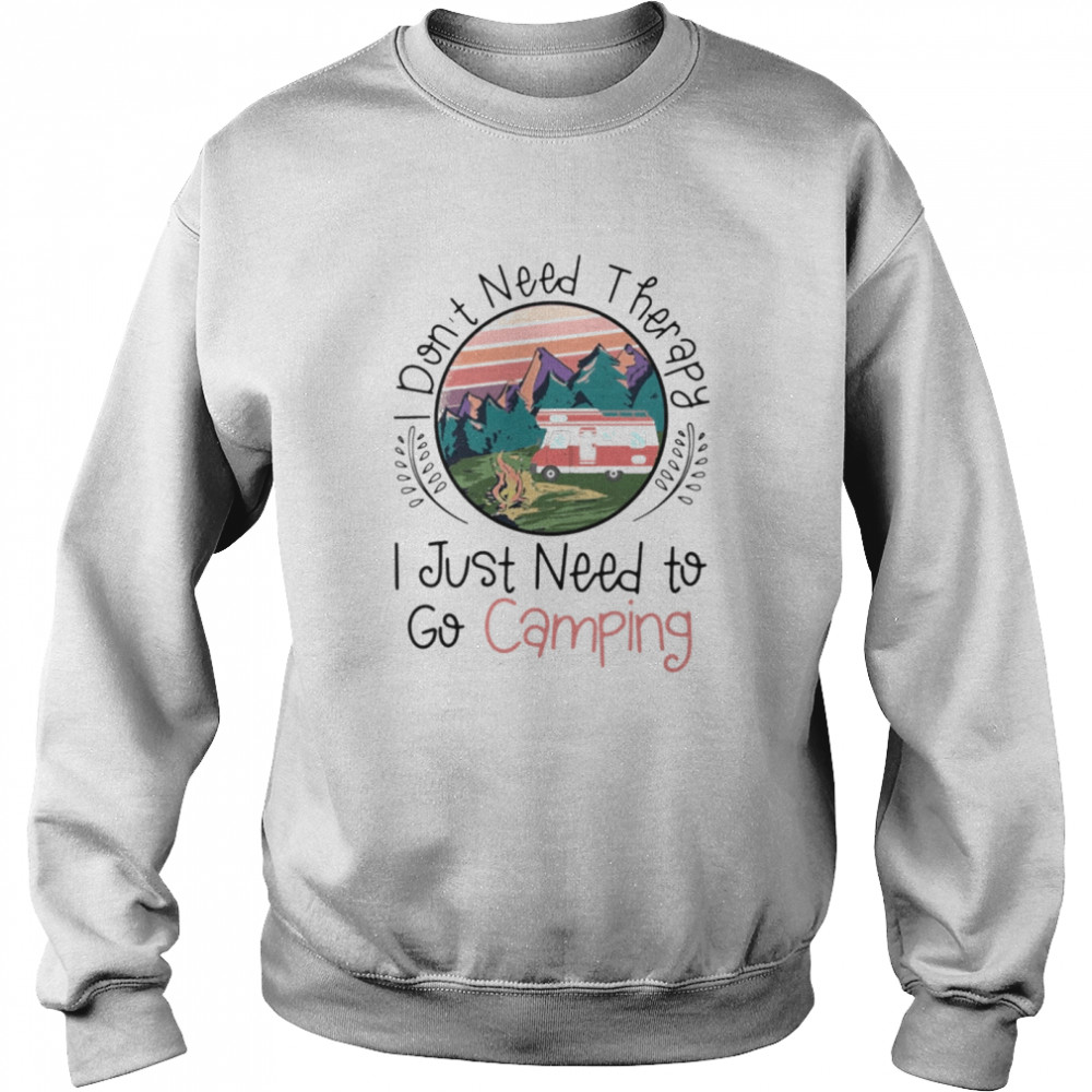 I dont need therapy I just need to go Camping Unisex Sweatshirt