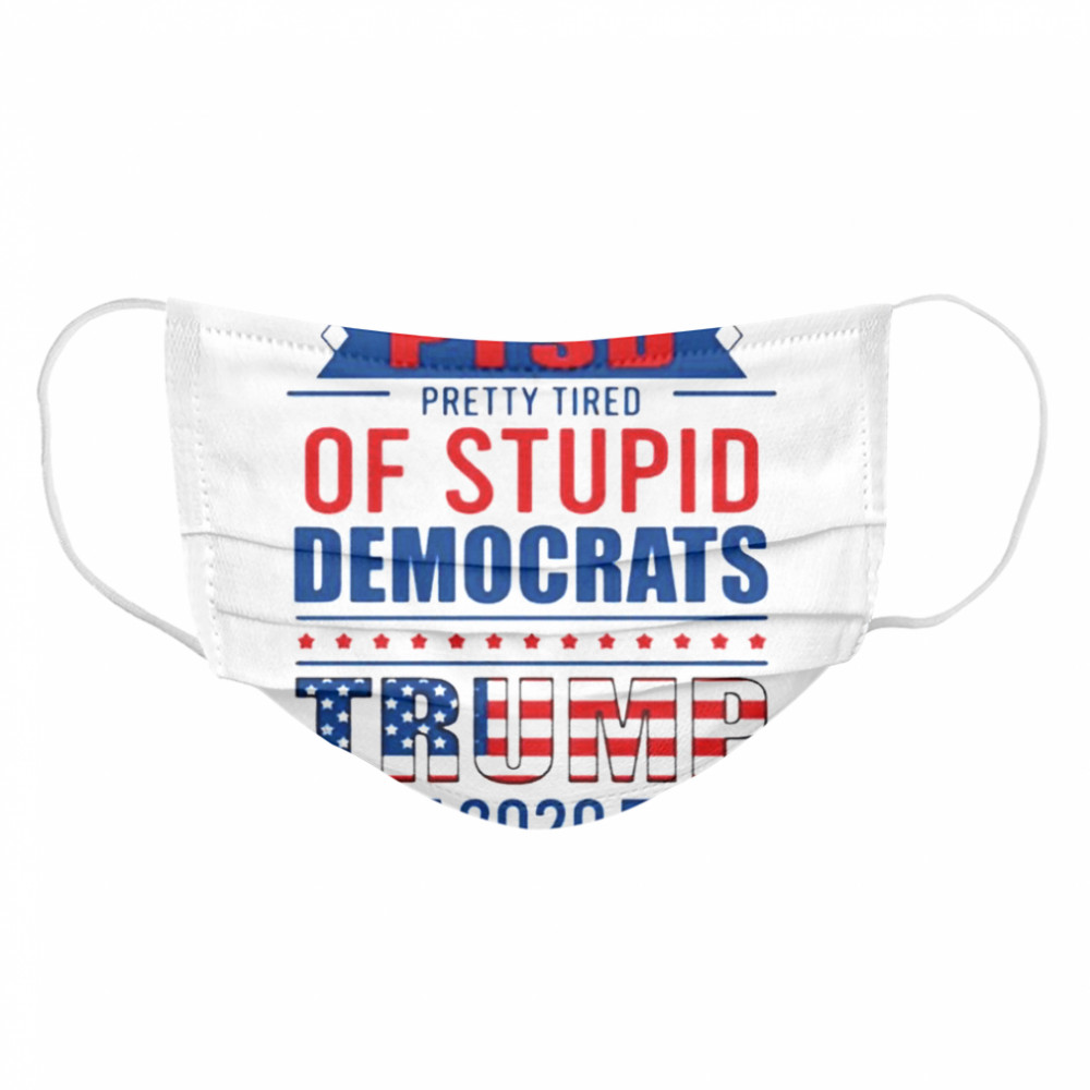 I have PTSD pretty tired of stupid democrats trump 2020 Cloth Face Mask