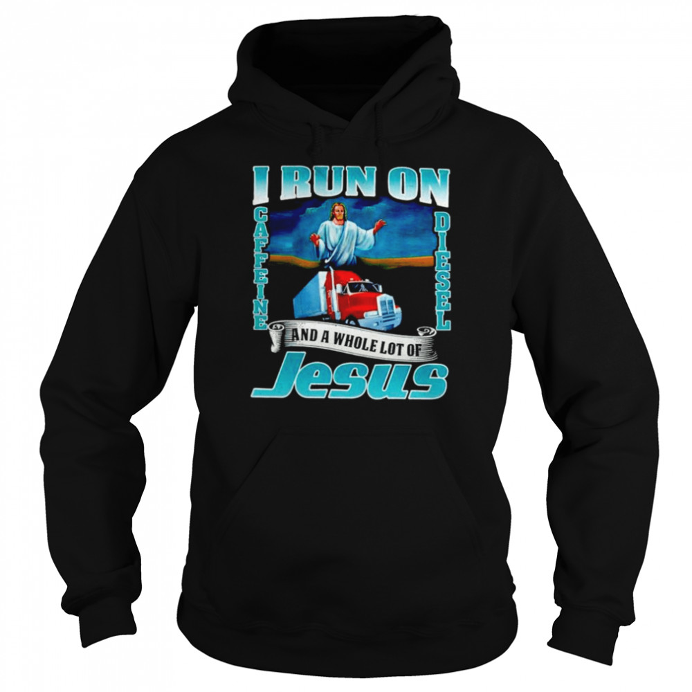 I run on caffine and diesel and a whole lot of Jesus  Unisex Hoodie