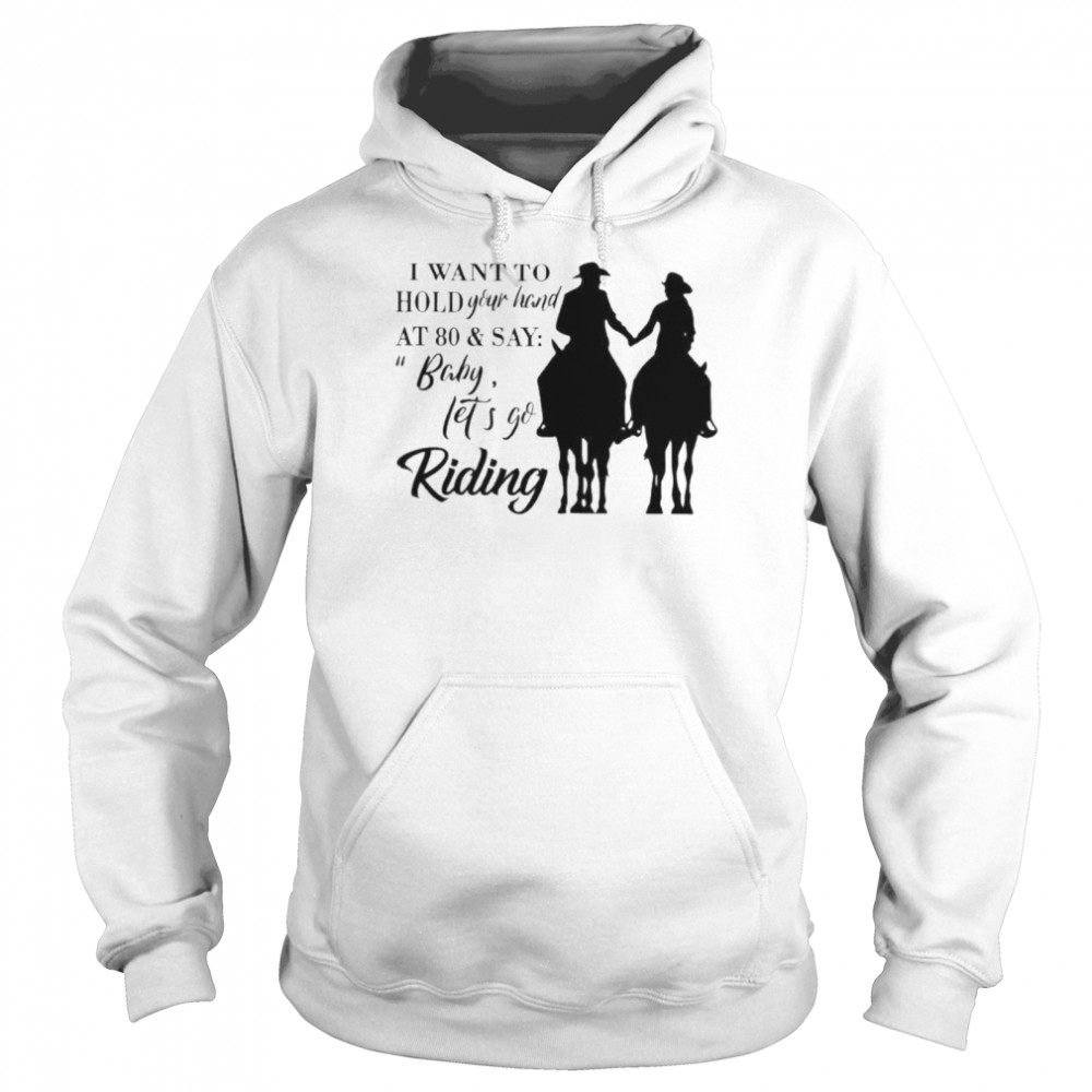 I want to hold your hand at 80 and say baby lets go riding Unisex Hoodie