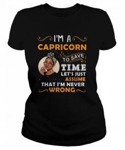 I’m A Capricorn To Save Time Let’s Just Assume That I’m Never Wrong Quote Ladies  Classic Women's T-shirt