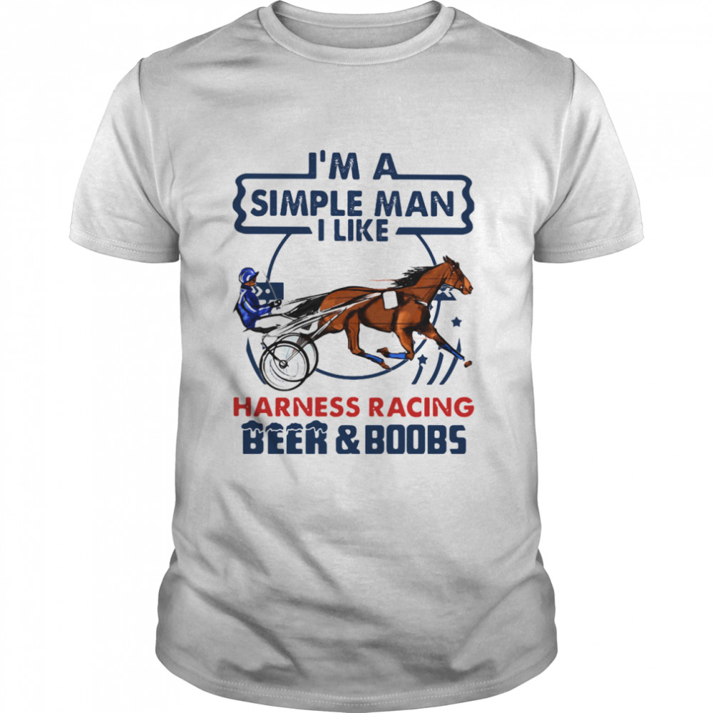 I'm A Simple Man I Like Harness Racing Beer And Boobs shirt