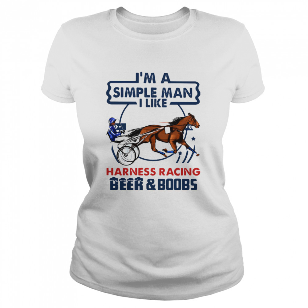 I'm A Simple Man I Like Harness Racing Beer And Boobs Classic Women's T-shirt