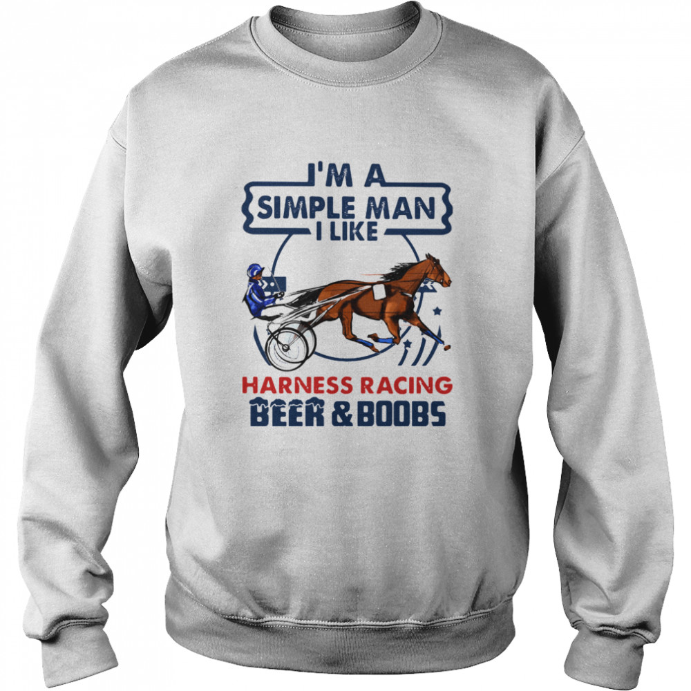 I'm A Simple Man I Like Harness Racing Beer And Boobs Unisex Sweatshirt